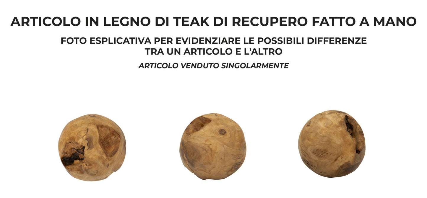 SFERA EN TECK RICICLATO CM ? 20 (PEZZI UNICI - NON RIP. EN S¨¦RIE)